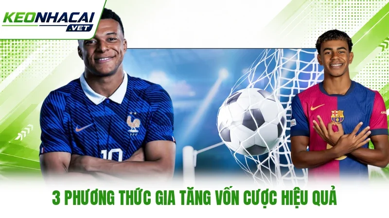 3 phương thức gia tăng vốn cược hiệu quả