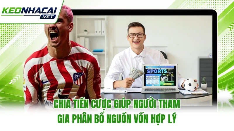 Chia tiền cược giúp người tham gia phân bổ nguồn vốn hợp lý Chia tiền cược giúp người tham gia phân bổ nguồn vốn hợp lý