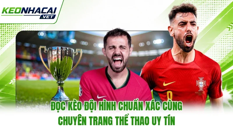 Đọc Kèo Đội Hình Chuẩn Xác Cùng Chuyên Trang Thể Thao Uy Tín