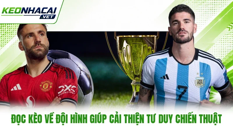 Đọc kèo về đội hình giúp cải thiện tư duy chiến thuật Đọc kèo về đội hình giúp cải thiện tư duy chiến thuật