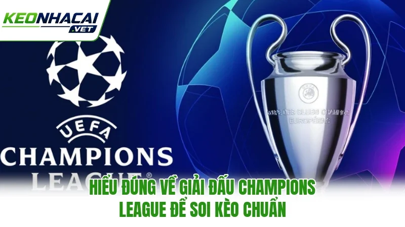 Hiểu đúng về giải đấu Champions League để soi kèo chuẩn
