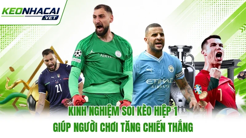 Kinh nghiệm soi kèo hiệp 1 giúp người chơi tăng chiến thắng