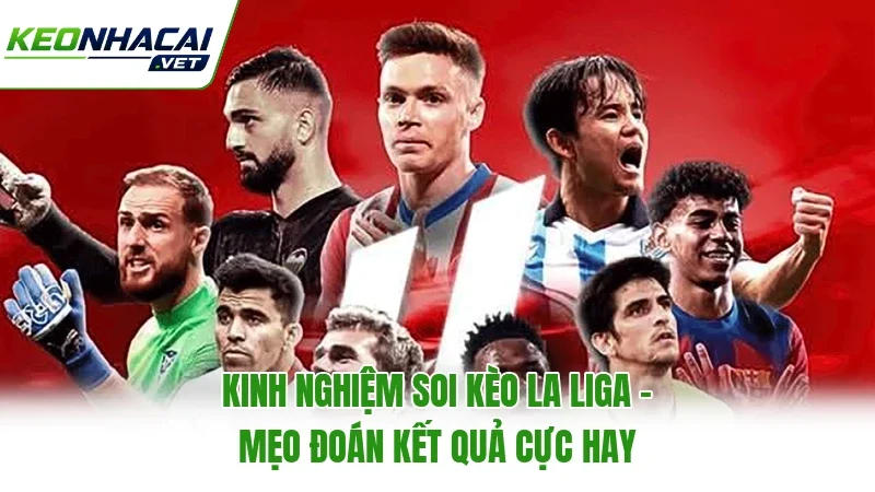 Kinh Nghiệm Soi Kèo La Liga - Mẹo Đoán Kết Quả Cực Hay