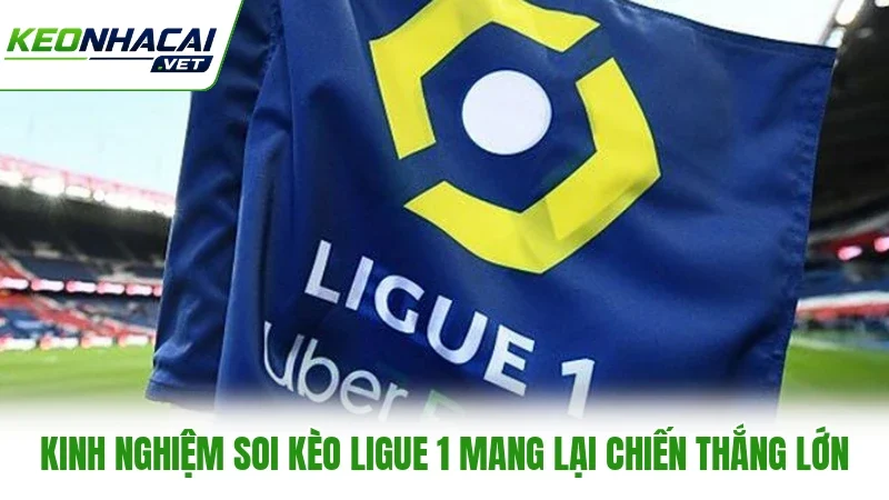 Kinh nghiệm soi kèo Ligue 1 mang lại chiến thắng lớn