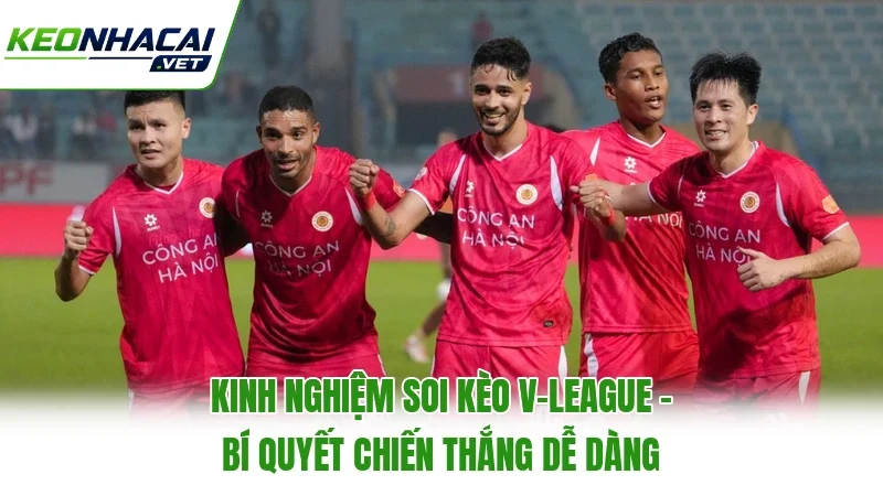 Kinh Nghiệm Soi Kèo V-League - Bí Quyết Chiến Thắng Dễ Dàng