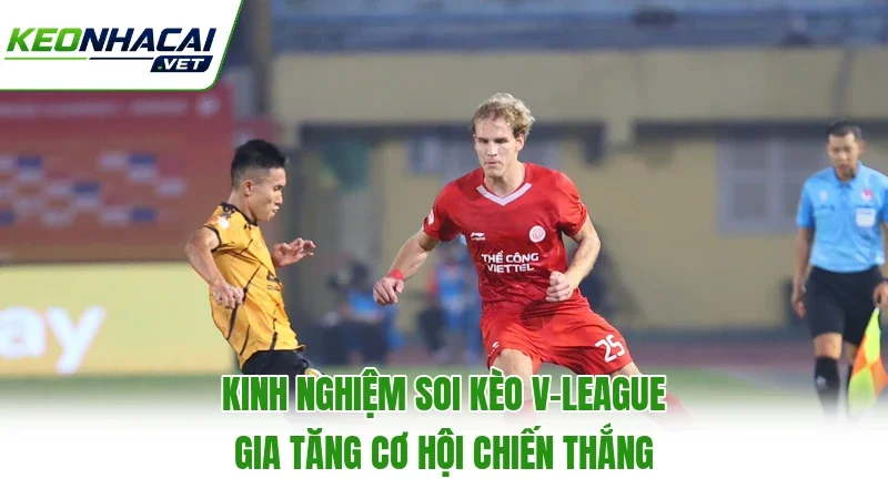 Kinh nghiệm soi kèo V-League gia tăng cơ hội chiến thắng