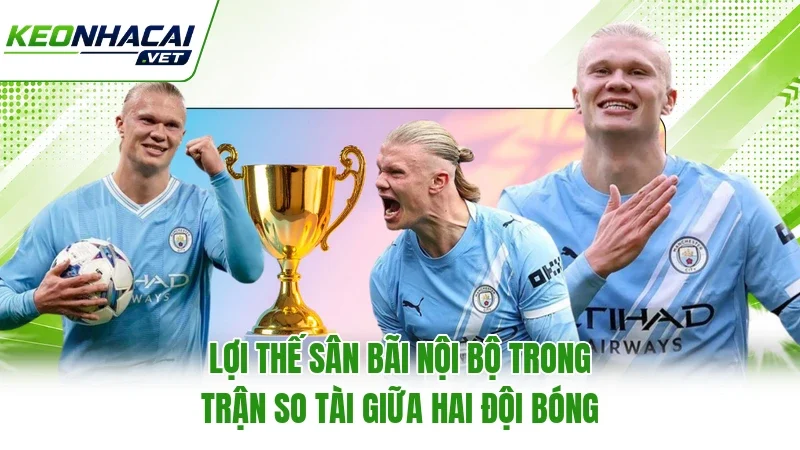 Lợi thế sân bãi nội bộ trong trận so tài giữa hai đội bóng