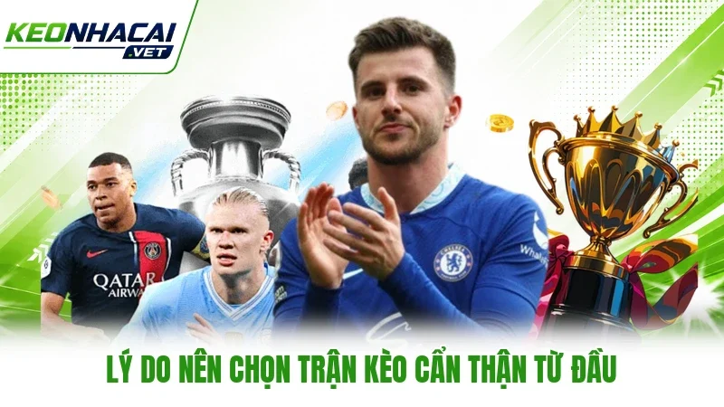 Lý do nên chọn trận kèo cẩn thận từ đầu Lý do nên chọn trận kèo cẩn thận từ đầu