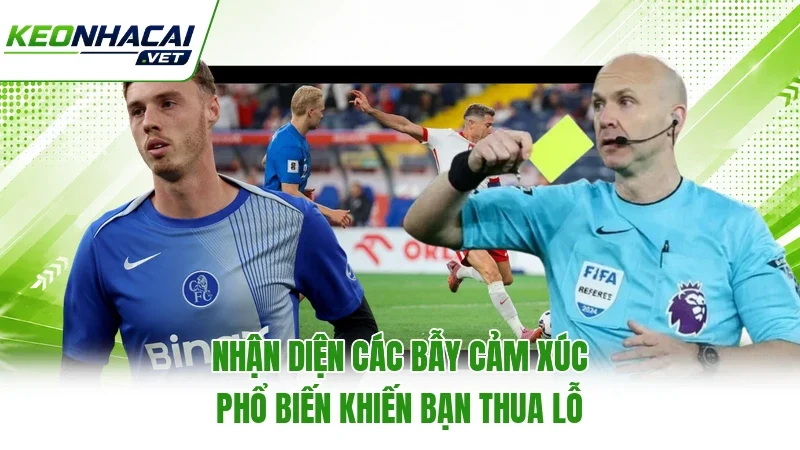 Nhận diện các bẫy cảm xúc phổ biến khiến bạn thua lỗ Nhận diện các bẫy cảm xúc phổ biến khiến bạn thua lỗ