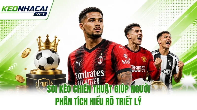 Soi kèo chiến thuật giúp người phân tích hiểu rõ triết lý