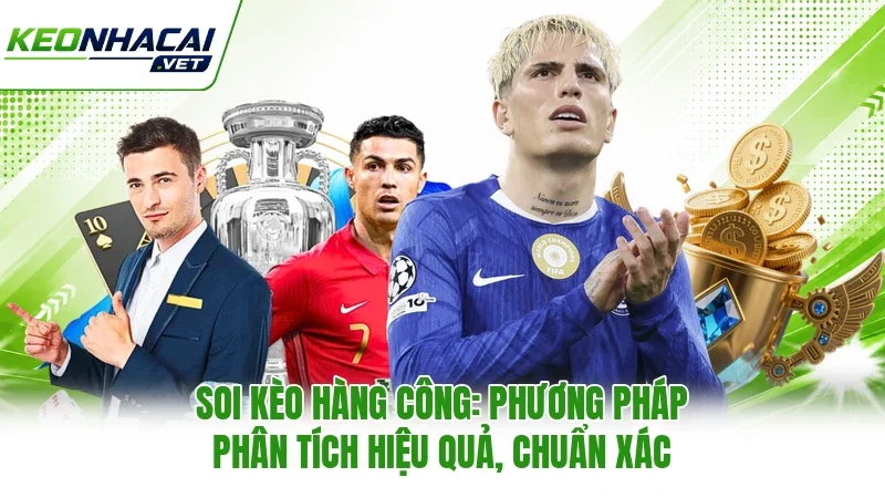 Soi Kèo Hàng Công: Phương Pháp Phân Tích Hiệu Quả, Chuẩn Xác