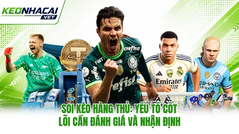 Soi Kèo Hàng Thủ: Yếu Tố Cốt Lõi Cần Đánh Giá Và Nhận Định