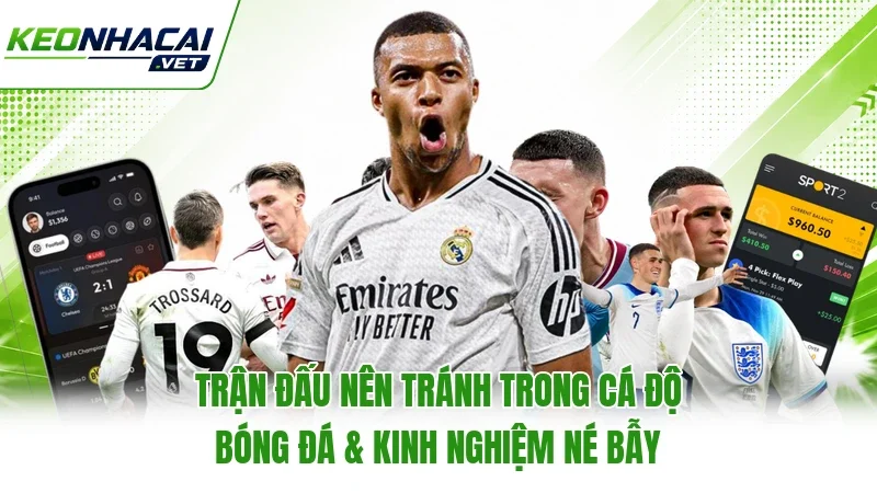 Trận Đấu Nên Tránh Trong Cá Độ Bóng Đá & Kinh Nghiệm Né Bẫy